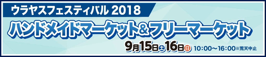 ウラヤスフェスティバル2018 ハンドメイドマーケット&フリーマーケット ウラヤスフェスティバル2018 ハンドメイドマーケット&フリーマーケット